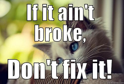 Dont broke. If it Ain't broke don't Fix it.